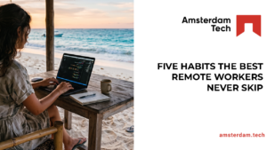Five Habits The Best Remote Workers Never Skip